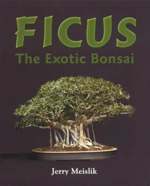 Ficus: The Exotic Bonsai by Jerry Meislik - Out of Print